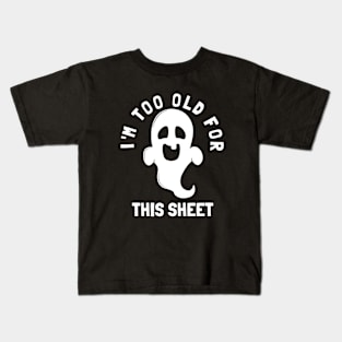 I'm Too Old For This Sheet Funny Halloween Ghost Kids T-Shirt